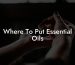 Where To Put Essential Oils