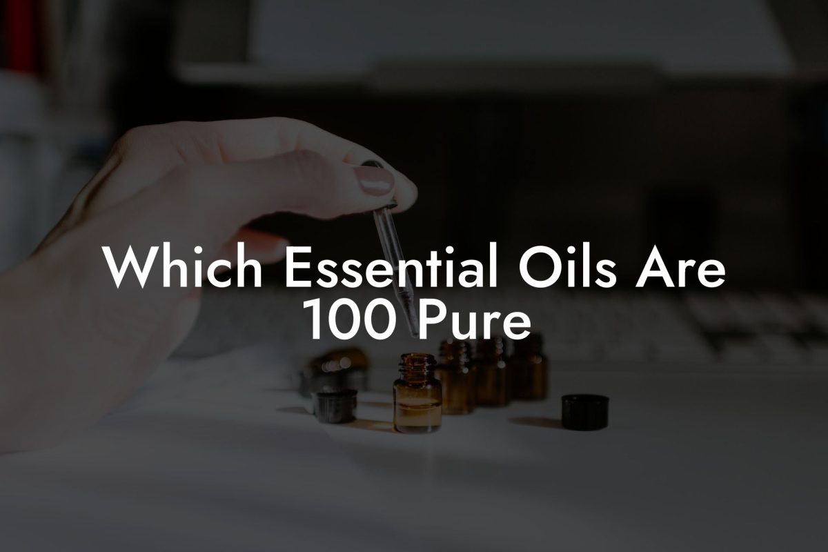 Which Essential Oils Are 100 Pure