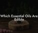 Which Essential Oils Are Edible