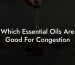 Which Essential Oils Are Good For Congestion