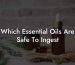 Which Essential Oils Are Safe To Ingest