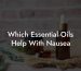 Which Essential Oils Help With Nausea