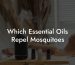 Which Essential Oils Repel Mosquitoes