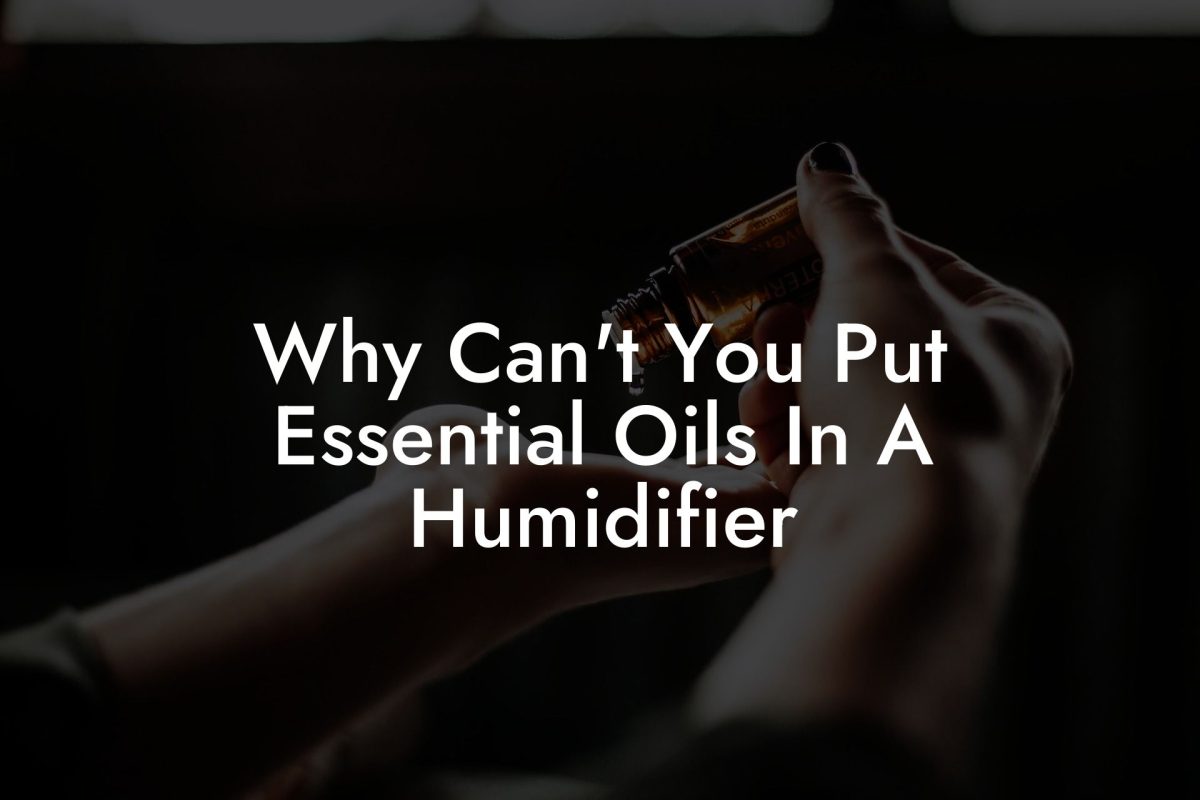 Why Can't You Put Essential Oils In A Humidifier