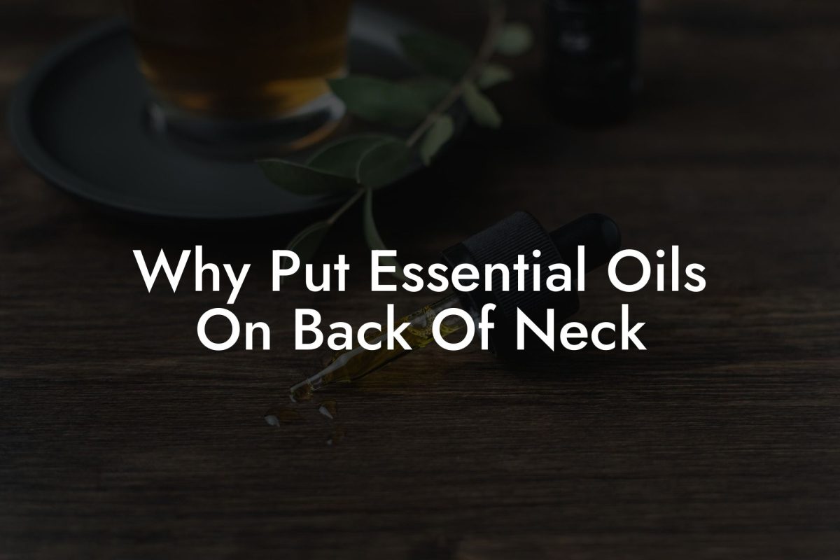 Why Put Essential Oils On Back Of Neck