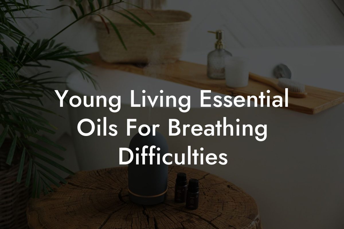 Young Living Essential Oils For Breathing Difficulties