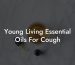 Young Living Essential Oils For Cough