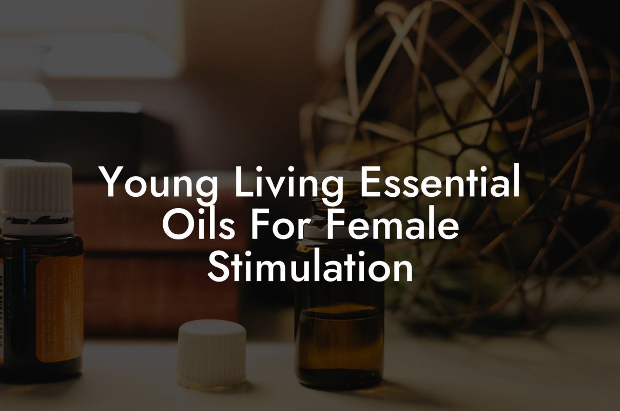 Young Living Essential Oils For Female Stimulation
